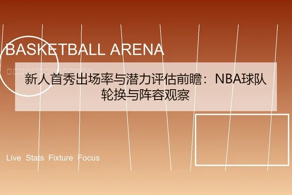 新人首秀出场率与潜力评估前瞻：NBA球队轮换与阵容观察